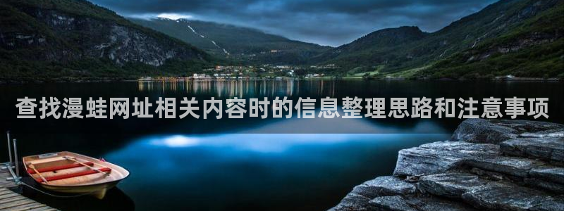 漫画阅读器:查找漫蛙网址相关内容时的信息整理思路和注意事项